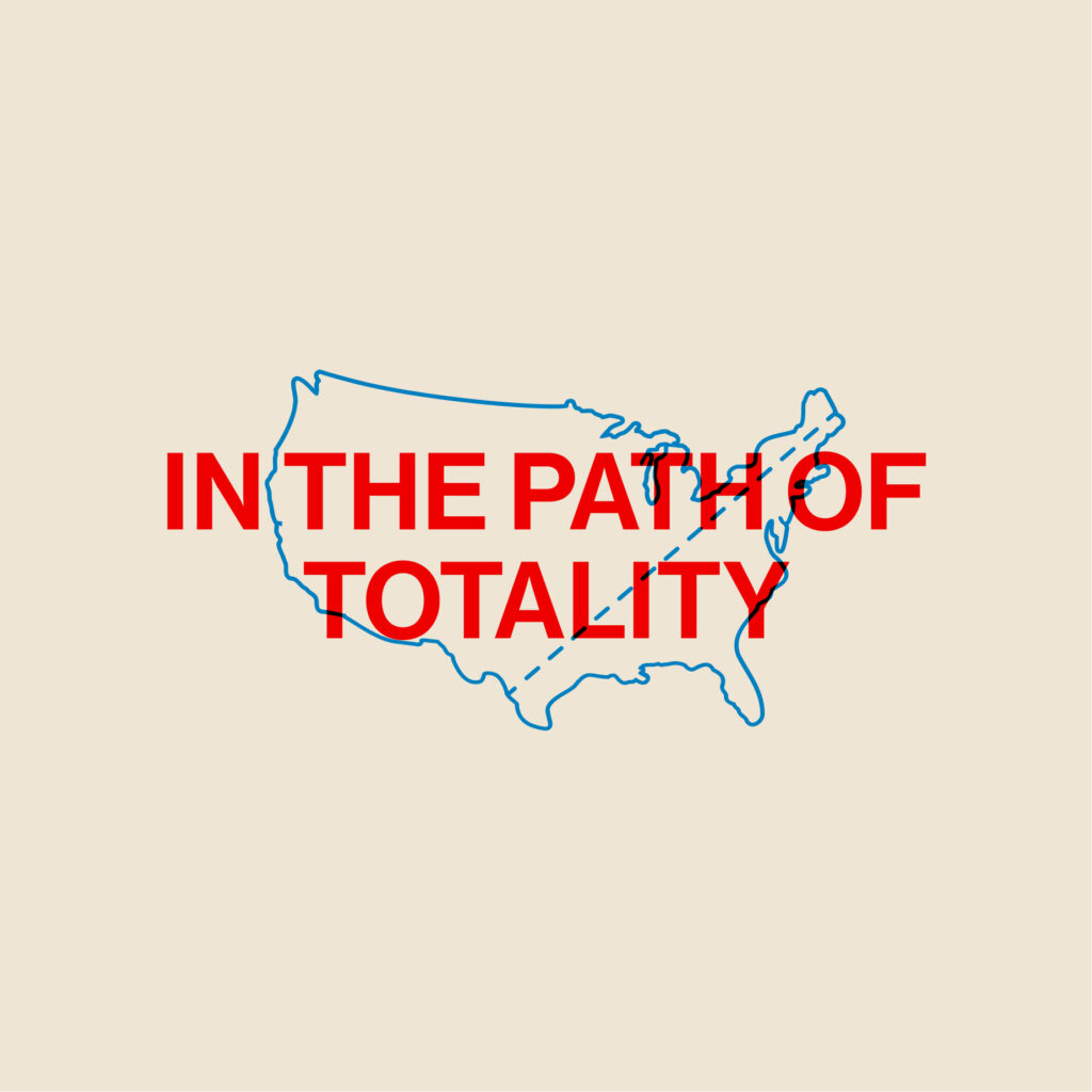 Outline of the United States with large red text over it reading IN THE PATH OF TOTALITY on a beige background.